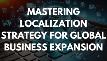 Mastering Localization Strategy for Global Business Expansion Mastering Localization Strategy for Global Business Expansion