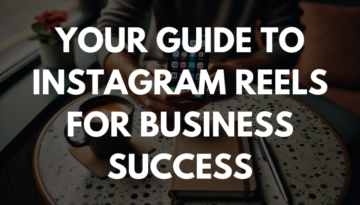 Your Guide to Instagram Reels for Business Success