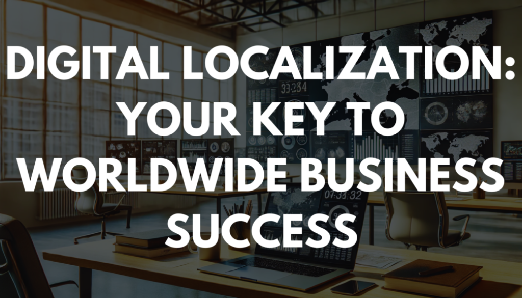 Digital Localization: Your Key to Worldwide Business Success