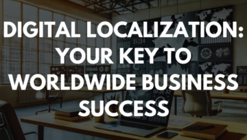 Digital Localization: Your Key to Worldwide Business Success