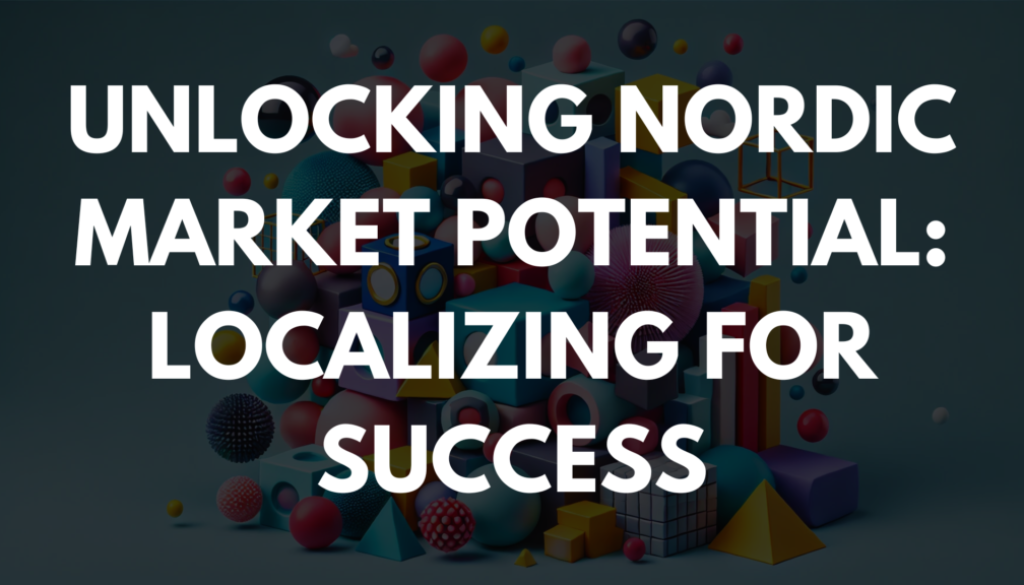 Unlocking Nordic Market Potential: Localizing for Success
