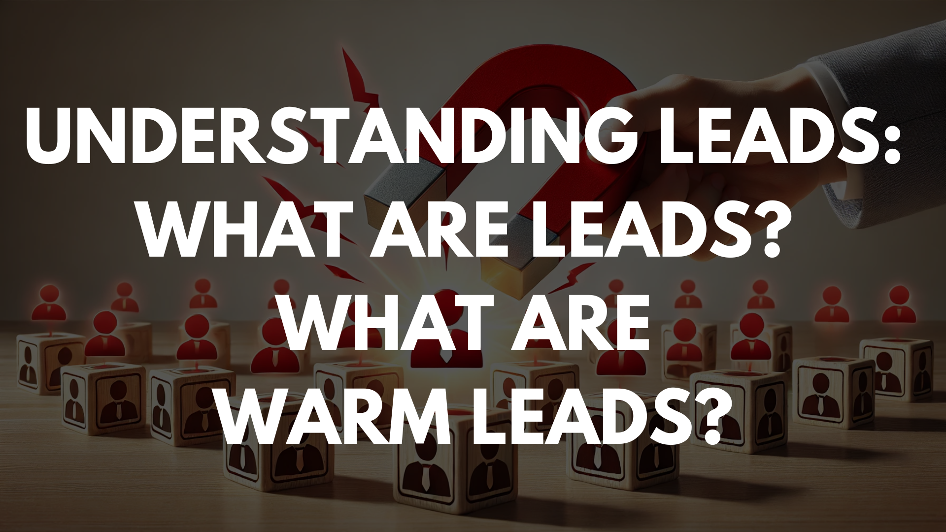 Understanding Leads: What Are Leads? What Are Warm Leads? Understanding Leads: What Are Leads? What Are Warm Leads?