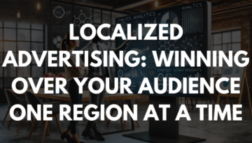 Localized Advertising: Winning Over Your Audience One Region at a Time