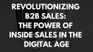 Revolutionizing B2B Sales: The Power of Inside Sales in the Digital Age Revolutionizing B2B Sales: The Power of Inside Sales in the Digital Age