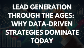Lead Generation Through the Ages: Why Data-Driven Strategies Dominate Today
